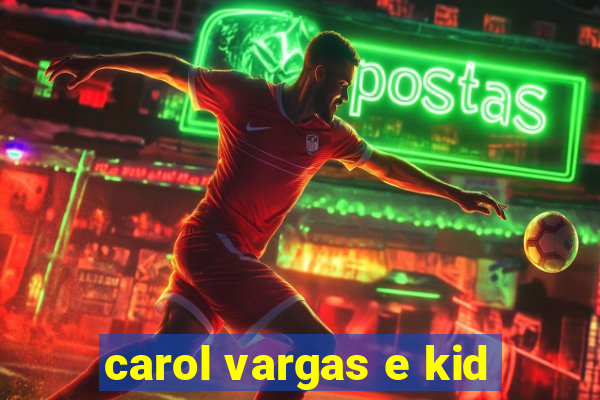 carol vargas e kid